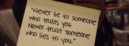 هرگز به کسی که بهت اعتماد داره. دروغ نگو،.. و هرگز به کسی که بهت دروغ میگه